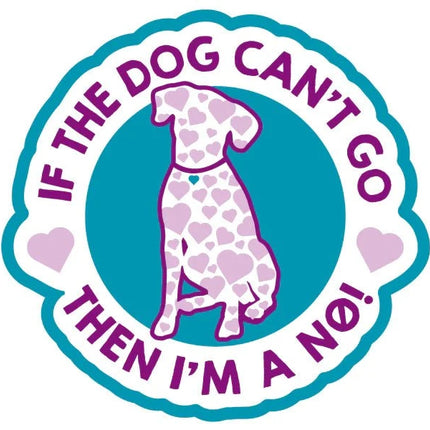 Dogtraining101 Retail Super Store If the dog can't go then I'm a NO! sticker